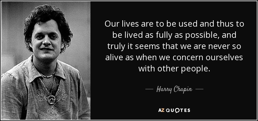 quote-our-lives-are-to-be-used-and-thus-to-be-lived-as-fully-as-possible-and-truly-it-seems-harry-chapin-55-57-78